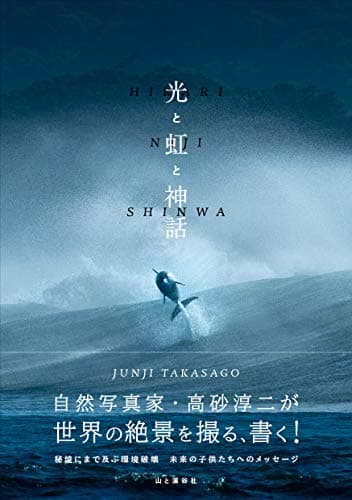 光と虹と神話 自然写真家・高砂淳二が世界の絶景を撮る、書く!