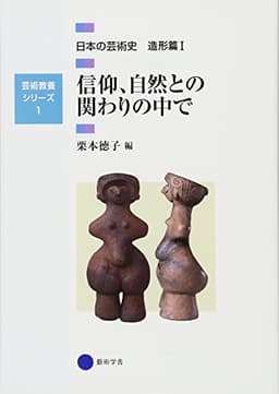 芸術教養シリーズ1 信仰、自然との関わりの中で 日本の芸術史 造形篇I