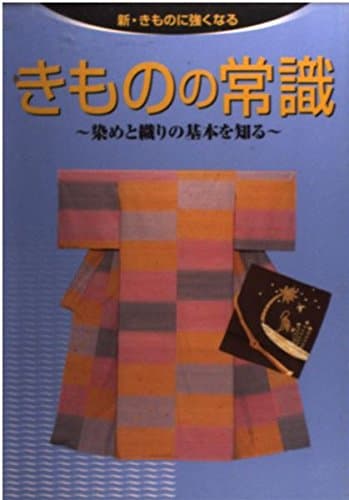 きものの常識: 染めと織りの基本を知る (新・きものに強くなる)