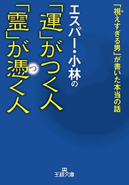 エスパー・小林の「運」がつく人 「霊」が憑く人: 「視えすぎる男」が書いた本当の話 (王様文庫)