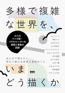 多様で複雑な世界を、いまどう描くか 　12人のマンガ家・イラストレーターの表現と思索の記録