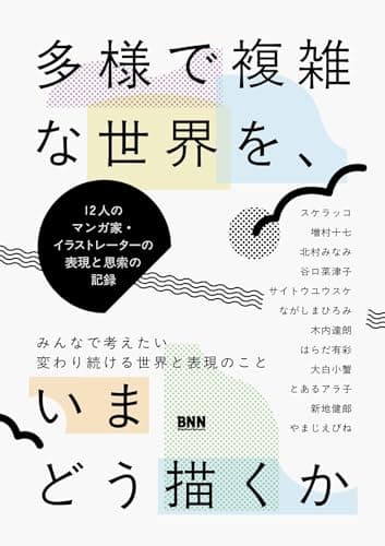 多様で複雑な世界を、いまどう描くか 　12人のマンガ家・イラストレーターの表現と思索の記録