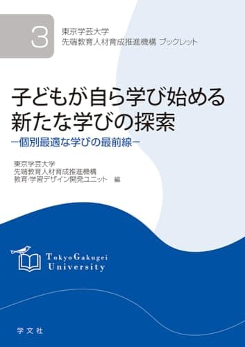 子どもが自ら学び始める新たな学びの探索: 個別最適な学びの最前線 (3) (東京学芸大学先端教育人材育成推進機構ブックレット 3)