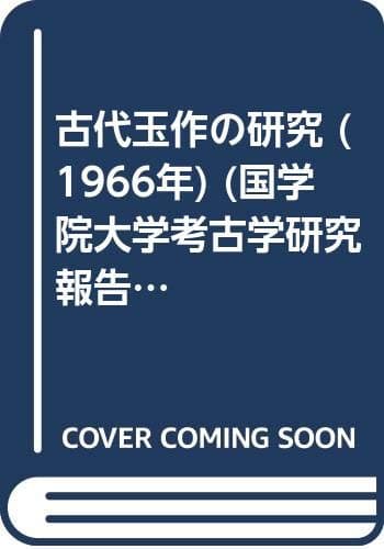 古代玉作の研究 (1966年) (国学院大学考古学研究報告〈第3冊〉)
