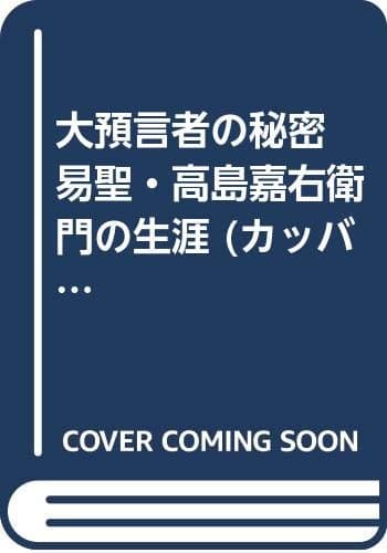 大預言者の秘密 易聖・高島嘉右衛門の生涯 (カッバ・ブックス)