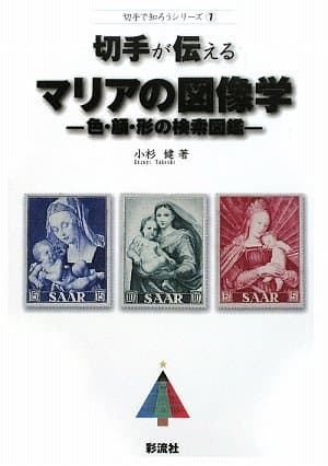 切手が伝えるマリアの図像学: 色・顔・形の検索図鑑 (切手で知ろうシリーズ 7)