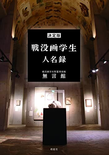 決定版 戦没画学生人名録（日中戦争および太平洋戦争で亡くなった画学生を中心とする、510名の経歴と遺作品を収録した人名録）