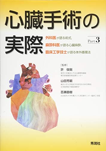 心臓手術の実際 Part3 外科医が語る術式,麻酔科医が語る心臓麻酔,臨床工学技士が語る体外循環法