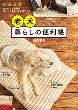 老犬暮らしの便利帳: 衣・食・住・遊 楽しいひと手間が愛犬との暮らしを快適にする