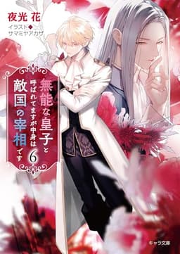 無能な皇子と呼ばれてますが中身は敵国の宰相です(6) (キャラ文庫)