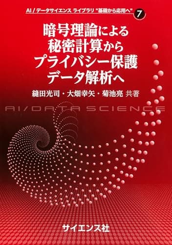 暗号理論による秘密計算からプライバシー保護データ解析へ (AI/データサイエンスライブラリ“基礎から応用へ” 7)