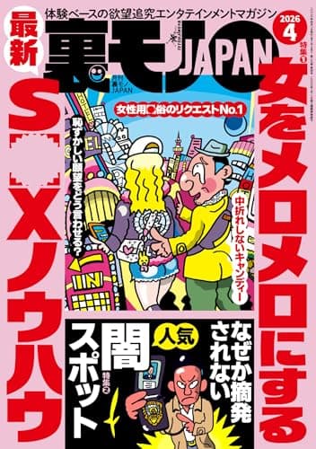 裏モノＪＡＰＡＮ２０２６年４月号【特集１】女をメロメロにする最新ＳＥＸノウハウ★【特集２】なぜか摘発されない人気闇スポット★音大生の※説を立証してみせる★異業種交流会とはいったいどういう交流を？ (【電子書籍限定】)