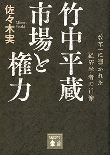 竹中平蔵 市場と権力 「改革」に憑かれた経済学者の肖像 (講談社文庫 さ 122-1)