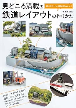 好きなシーンを詰め込みたい！ 見どころ満載の鉄道レイアウトの作りかた