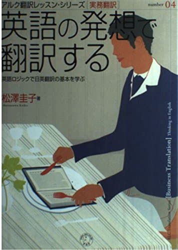 英語の発想で翻訳する―英語ロジックで日英翻訳の基本を学ぶ (アルク翻訳レッスン・シリーズ実務翻訳) (アルク翻訳レッスン・シリーズ number 4 実務翻訳)