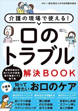 介護の現場で使える! 口のトラブル解決BOOK 誤嚥性肺炎を防ぐための摂食・嚥下障害ケアと嚥下食