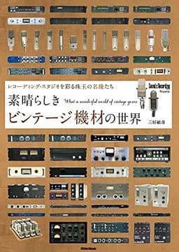素晴らしきビンテージ機材の世界 ~レコーディング・スタジオを彩る珠玉の名機たち