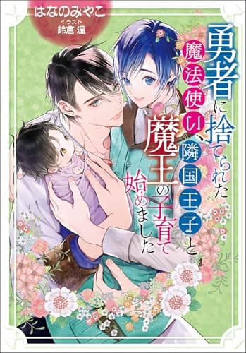 【電子限定特典付】勇者に捨てられた魔法使い、隣国王子と魔王の子育て始めました (セシル文庫)
