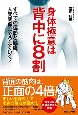 身体極意は背中に8割: すべての運動と健康、人間関係までうまくいく!
