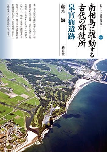 南相馬に躍動する古代の郡役所 泉官衙遺跡 (シリーズ「遺跡を学ぶ」106)