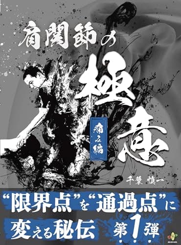 肩関節の極意 痛み編［痛みを発生させる"４つの関節”と"神経由来の痛み”の鑑別と治療方法を徹底解説］ (限界点を通過点に変える秘伝)