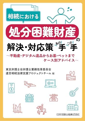 相続における処分困難財産の解決・対応策あの手この手~不動産・デジタル遺品からお墓・ペットまで ケース別アドバイス~
