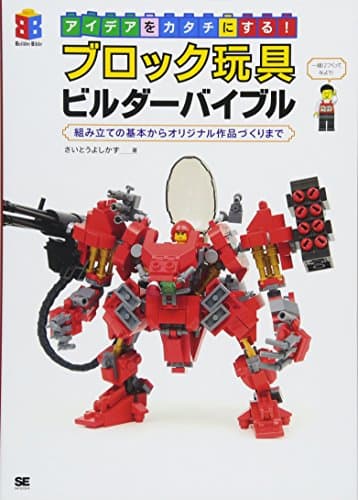 アイデアをカタチにする! ブロック玩具ビルダーバイブル 組み立ての基本からオリジナル作品づくりまで