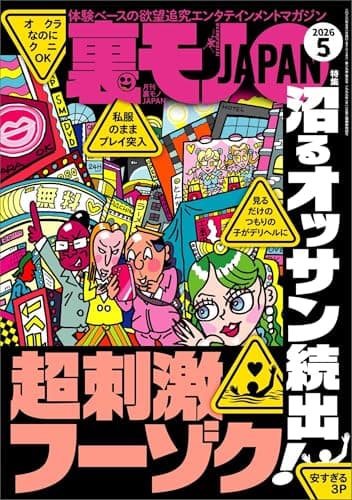 裏モノＪＡＰＡＮ２０２６年５月号【特集】沼るオッサン続出！超刺激フーゾク●ナンネットでは今、どんな遊びをしてるのかな★僕の魅力を知るために女装ヒッチハイク★恋愛神社へお参りする男に女運の無さを聞く (【電子書籍限定】)