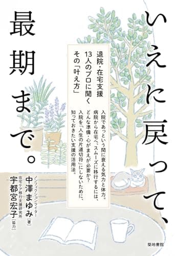 いえに戻って、最期まで。: 退院・在宅支援13人のプロに聞くその「叶え方」