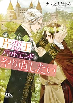 魔法使いは片恋王のバッドエンドをやり直したい 【電子限定おまけ付き＆イラスト収録】 (幻冬舎ルチル文庫)