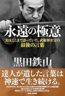 黒田鉄山　永遠の極意　〜実はここまで語っていた、武術界至宝の最後の言葉〜