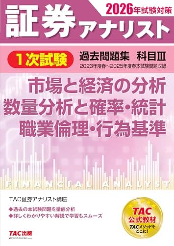 2026年試験対策 証券アナリスト1次試験過去問題集 科目Ⅲ 市場と経済の分析、数量分析と確率・統計、職業倫理・行為基準【TAC公式教材/本試験過去5回分の問題をすべて網羅/わかりやすい解説付き】(TAC出版)