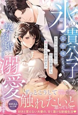 氷の貴公子が旦那様になったら、契約婚のはずなのに溺愛してきます～女性不信の御曹司は初心な新妻から噛まれるのがお好き!?～ (ルネッタブックス)