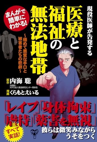 まんがで簡単にわかる！現役医師が告発する医療と福祉の無法地帯～極めて悪質な手口と被害者たちの悲劇～