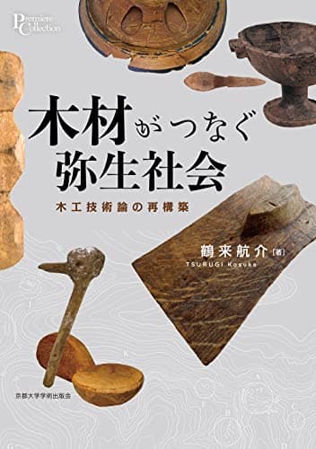 木材がつなぐ弥生社会: 木工技術論の再構築 (プリミエ・コレクション 122)