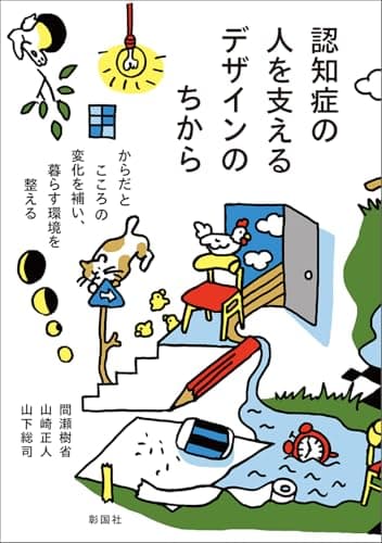 認知症の人を支えるデザインのちから　からだとこころの変化を補い、暮らす環境を整える