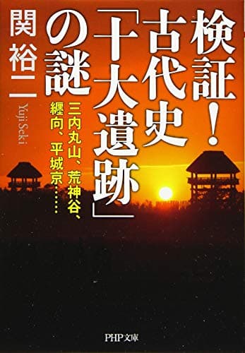 検証! 古代史「十大遺跡」の謎 三内丸山、荒神谷、纒向、平城京…… (PHP文庫)