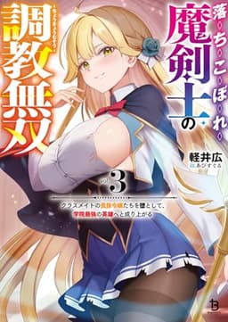 落ちこぼれ魔剣士の調教無双～クラスメイトの貴族令嬢たちを堕として、学院最強の英雄へと成り上がる～３