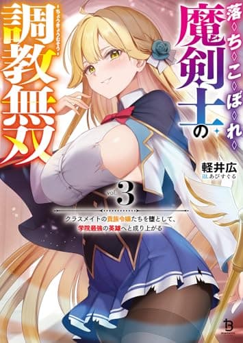 落ちこぼれ魔剣士の調教無双～クラスメイトの貴族令嬢たちを堕として、学院最強の英雄へと成り上がる～３