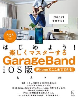 はじめよう!楽しくマスターするGarageBand iOS版 〜iPhoneでここまでできる!〜 (iPhoneで音楽やろう)