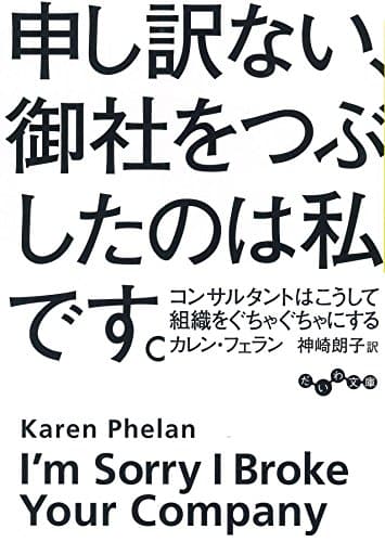申し訳ない、御社をつぶしたのは私です。 ~コンサルタントはこうして組織をぐちゃぐちゃにする~ (だいわ文庫 G)