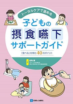 トータルケアで進める子どもの摂食嚥下サポートガイド―「食べる」を育む40のポイント